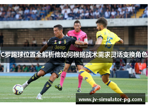C罗踢球位置全解析他如何根据战术需求灵活变换角色