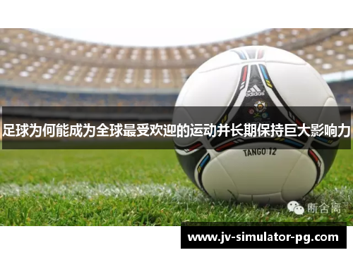 足球为何能成为全球最受欢迎的运动并长期保持巨大影响力