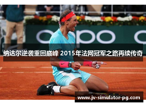 纳达尔逆袭重回巅峰 2015年法网冠军之路再续传奇 纳达尔逆袭重回巅峰 2015年法网冠军之路再续传奇