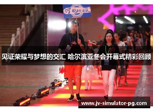 见证荣耀与梦想的交汇 哈尔滨亚冬会开幕式精彩回顾 见证荣耀与梦想的交汇 哈尔滨亚冬会开幕式精彩回顾