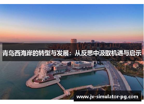 青岛西海岸的转型与发展:从反思中汲取机遇与启示 青岛西海岸的转型与发展:从反思中汲取机遇与启示