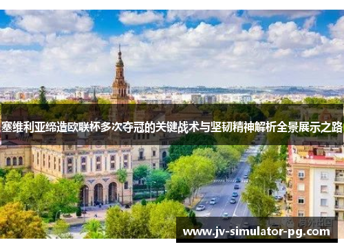 塞维利亚缔造欧联杯多次夺冠的关键战术与坚韧精神解析全景展示之路 塞维利亚缔造欧联杯多次夺冠的关键战术与坚韧精神解析全景展示之路