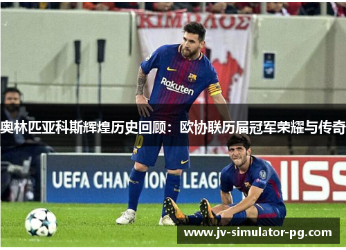 奥林匹亚科斯辉煌历史回顾:欧协联历届冠军荣耀与传奇 奥林匹亚科斯辉煌历史回顾:欧协联历届冠军荣耀与传奇