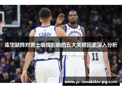库里缺阵对勇士表现影响的五大关键因素深入分析 库里缺阵对勇士表现影响的五大关键因素深入分析