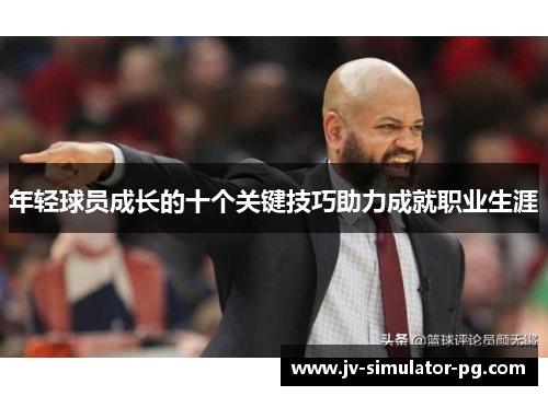 年轻球员成长的十个关键技巧助力成就职业生涯 年轻球员成长的十个关键技巧助力成就职业生涯