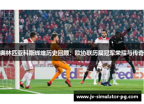 奥林匹亚科斯辉煌历史回顾：欧协联历届冠军荣耀与传奇