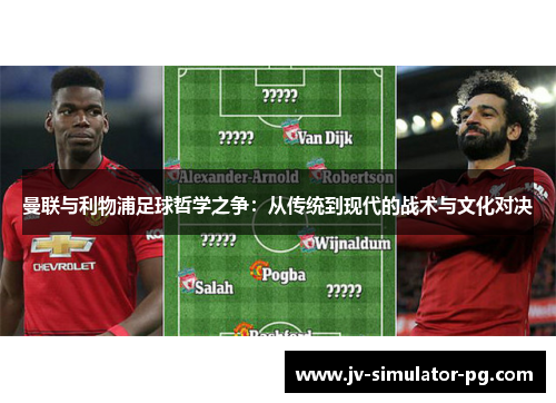 曼联与利物浦足球哲学之争:从传统到现代的战术与文化对决 曼联与利物浦足球哲学之争:从传统到现代的战术与文化对决
