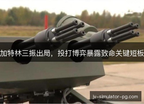 加特林三振出局，投打博弈暴露致命关键短板